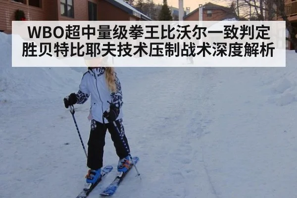WBO超中量级拳王比沃尔一致判定胜贝特比耶夫技术压制战术深度解析 | jiuyou game