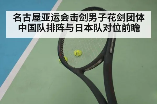 名古屋亚运会击剑男子花剑团体 中国队排阵与日本队对位前瞻 - jiuyou